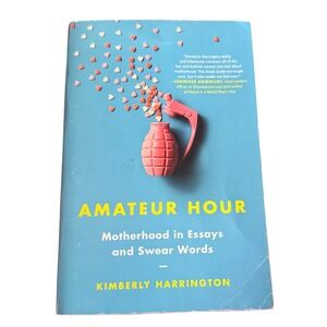 Amateur Hour Motherhood in Essays and Swear Words‎ by Kimberly Harrington Book